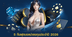 5 ทีมฟุตบอลน่าลงทุนประจำปี 2026